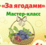 Мастер-класс «За ягодами»   - Библиотеки Звенигорода